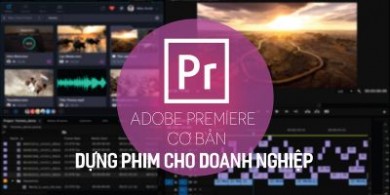 Khoá học Adobe Premiere cơ bản - Dựng phim cho doanh nghiệp